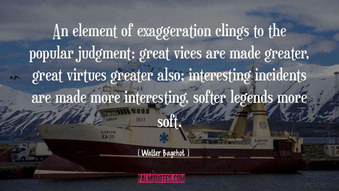 Exaggeration quotes by Walter Bagehot