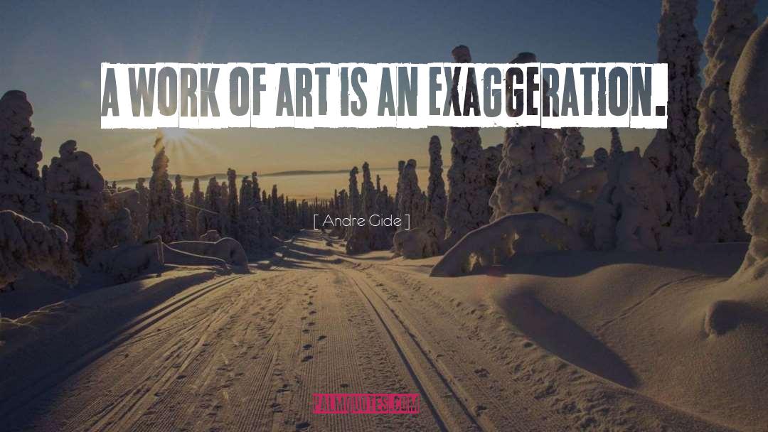 Exaggeration quotes by Andre Gide