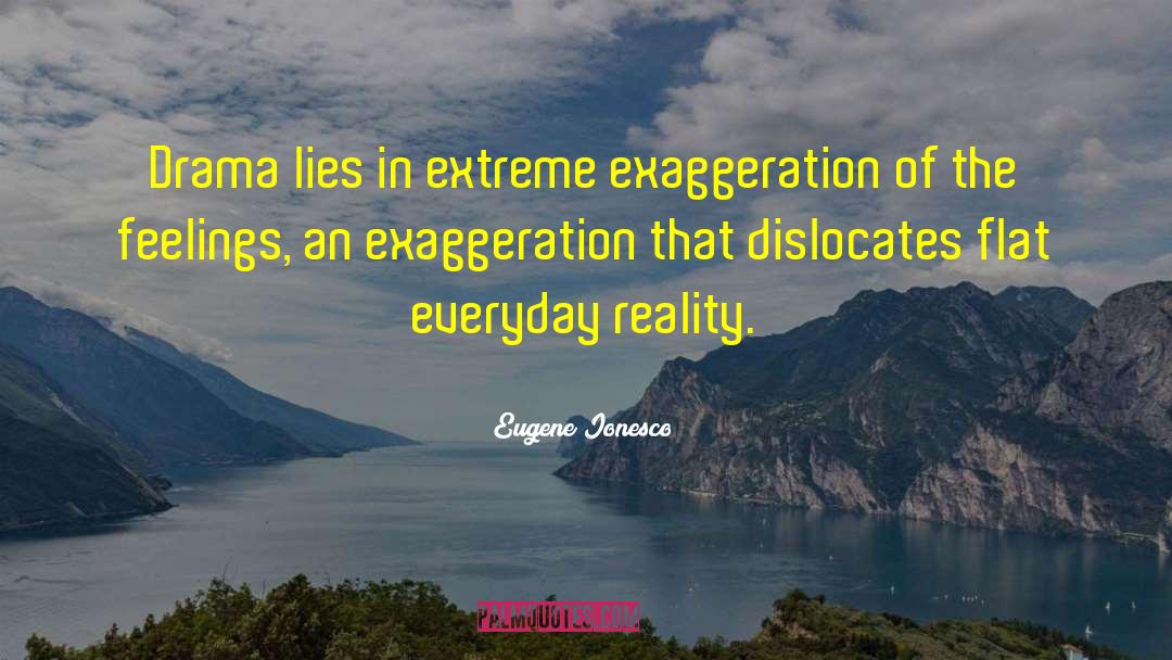 Exaggeration quotes by Eugene Ionesco