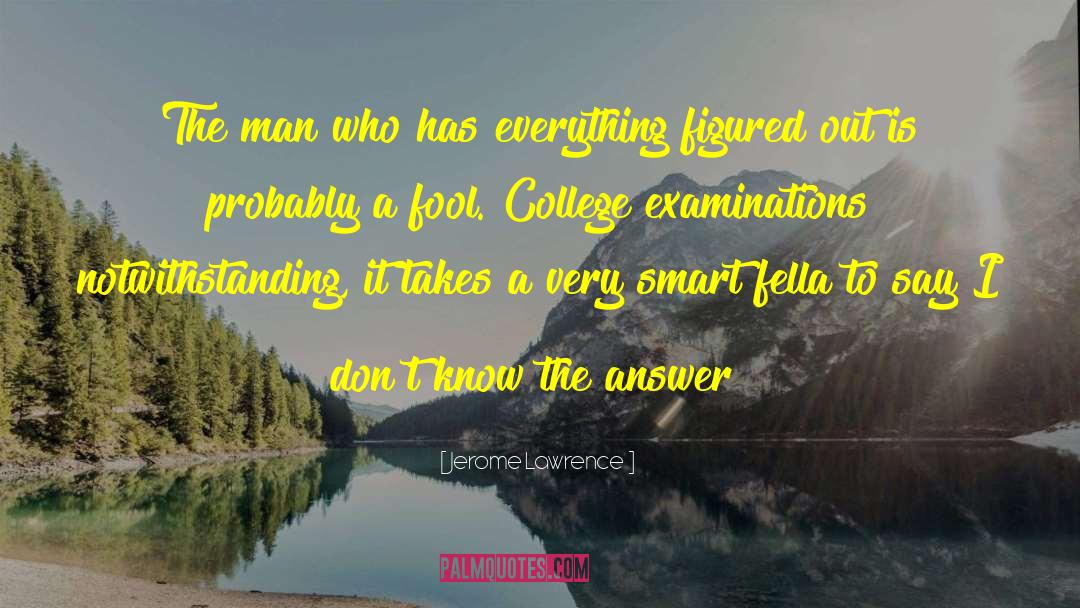Examinations quotes by Jerome Lawrence