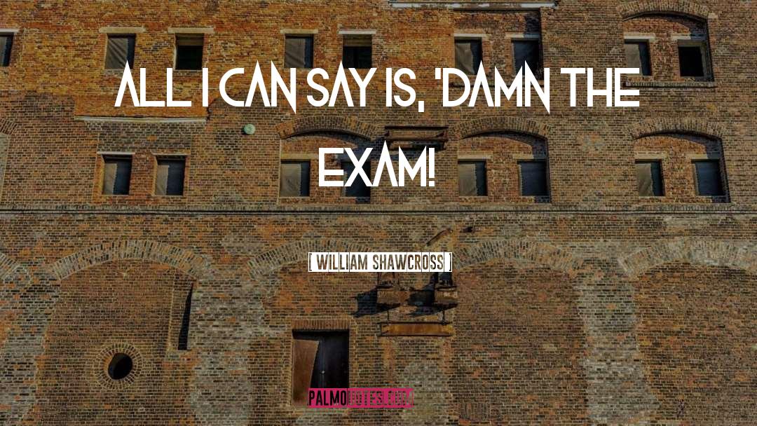 Exams quotes by William Shawcross