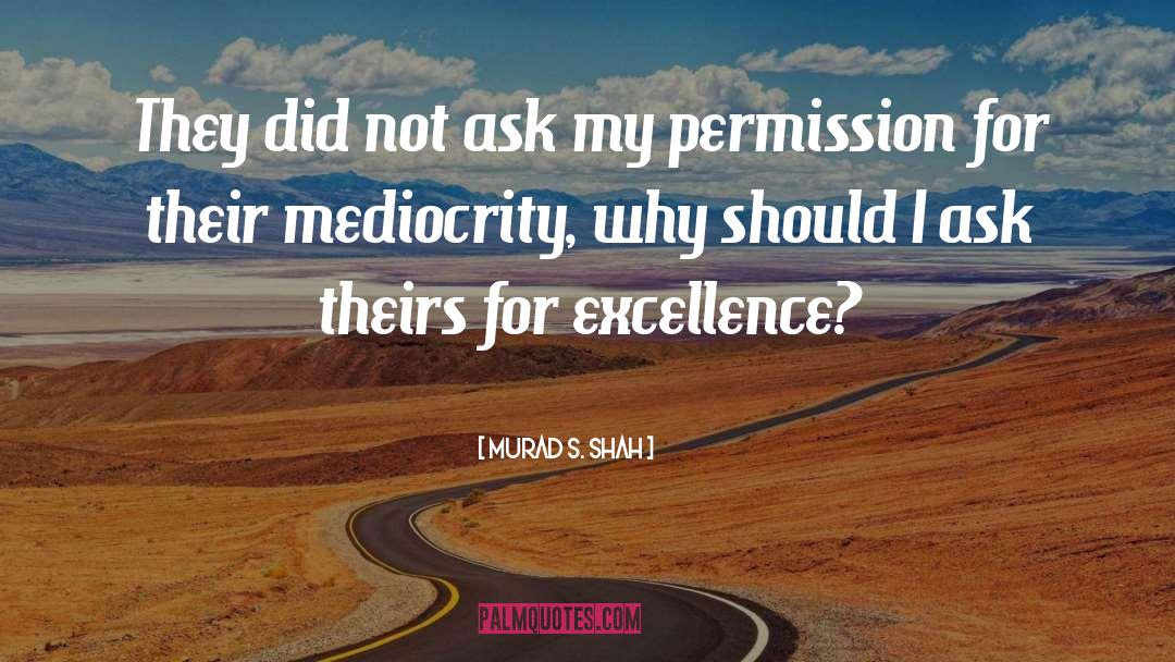 Excellence quotes by Murad S. Shah