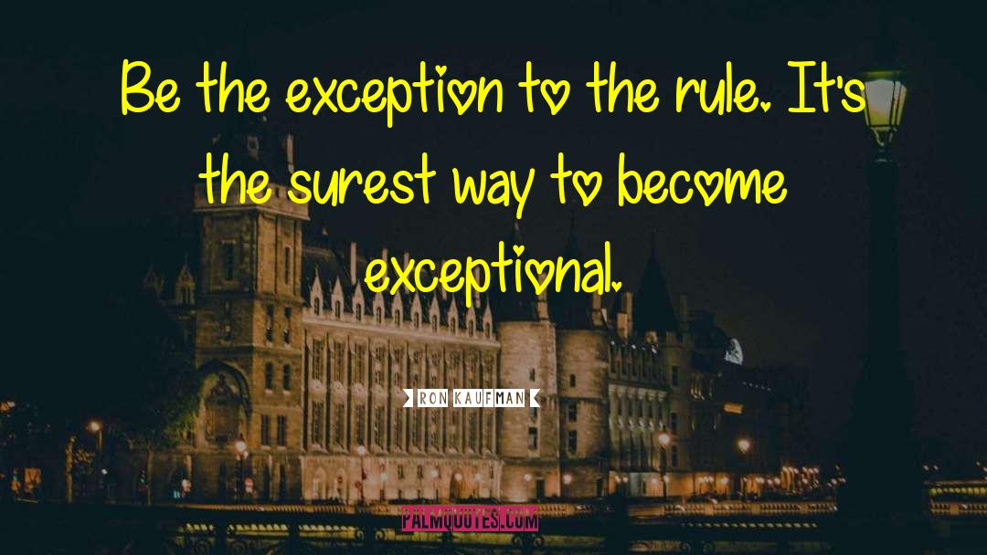 Exception To The Rule quotes by Ron Kaufman