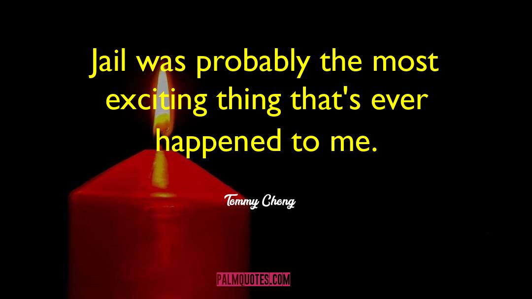 Exciting Things quotes by Tommy Chong