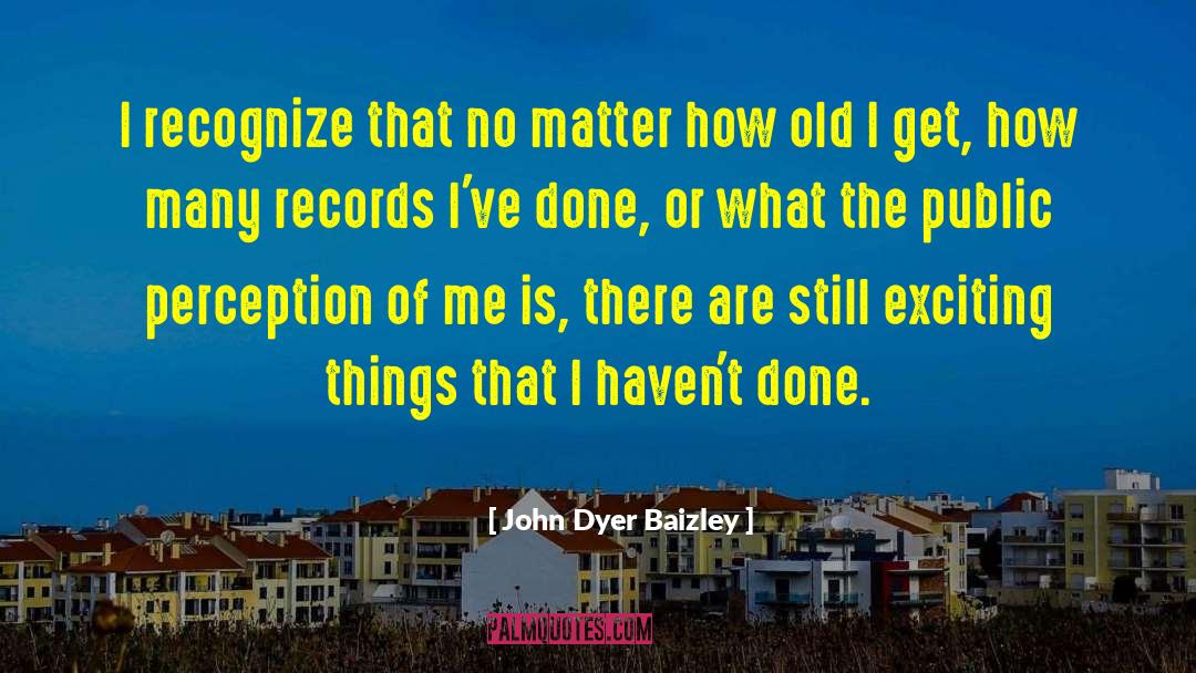 Exciting Things quotes by John Dyer Baizley