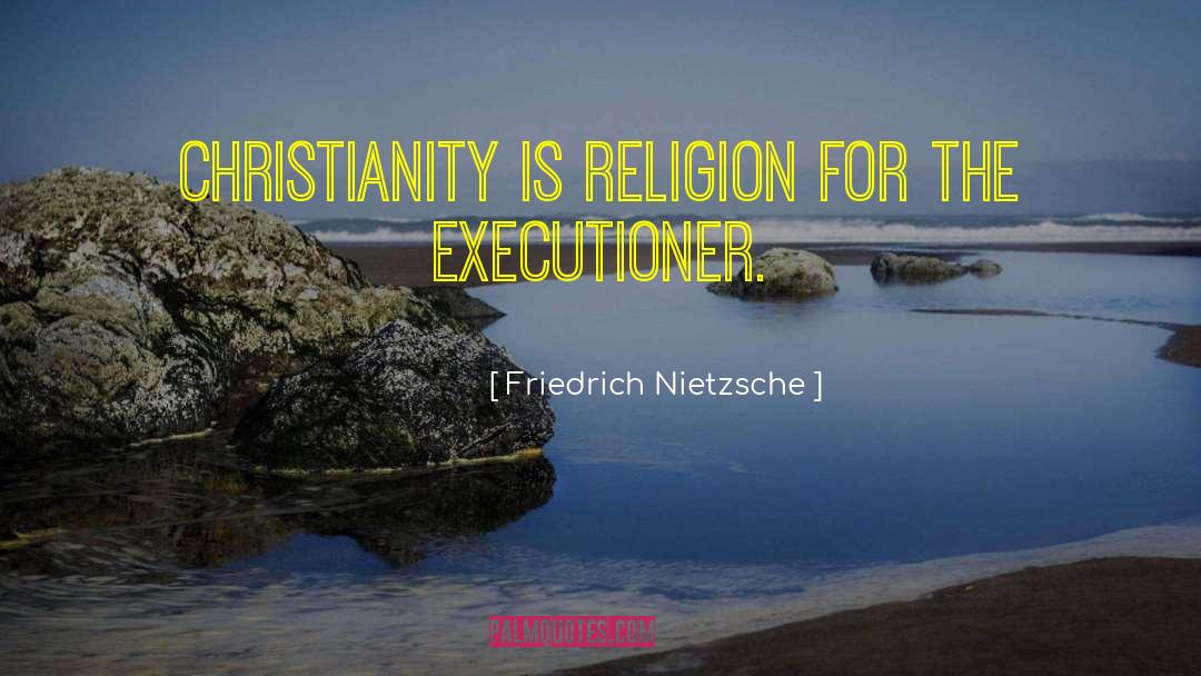 Executioners quotes by Friedrich Nietzsche