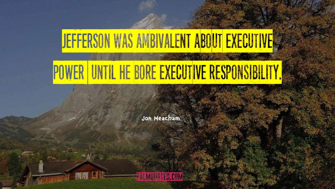 Executive Power quotes by Jon Meacham