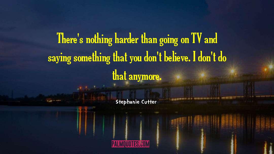 Executive Tv Reporter Realness quotes by Stephanie Cutter