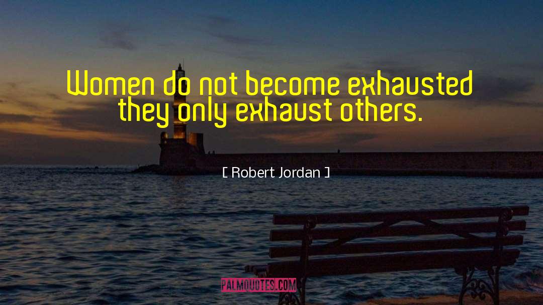 Exhaust quotes by Robert Jordan