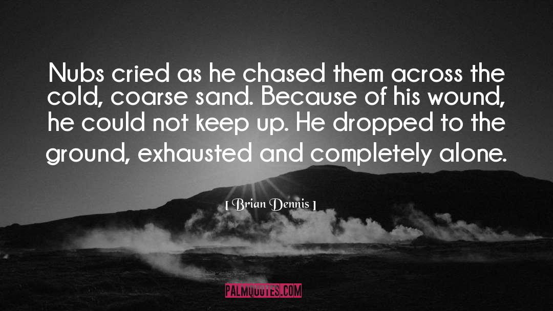 Exhausted quotes by Brian Dennis