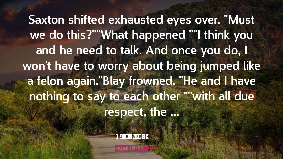 Exhausted quotes by J.R. Ward