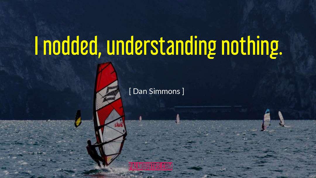 Existential Understanding quotes by Dan Simmons