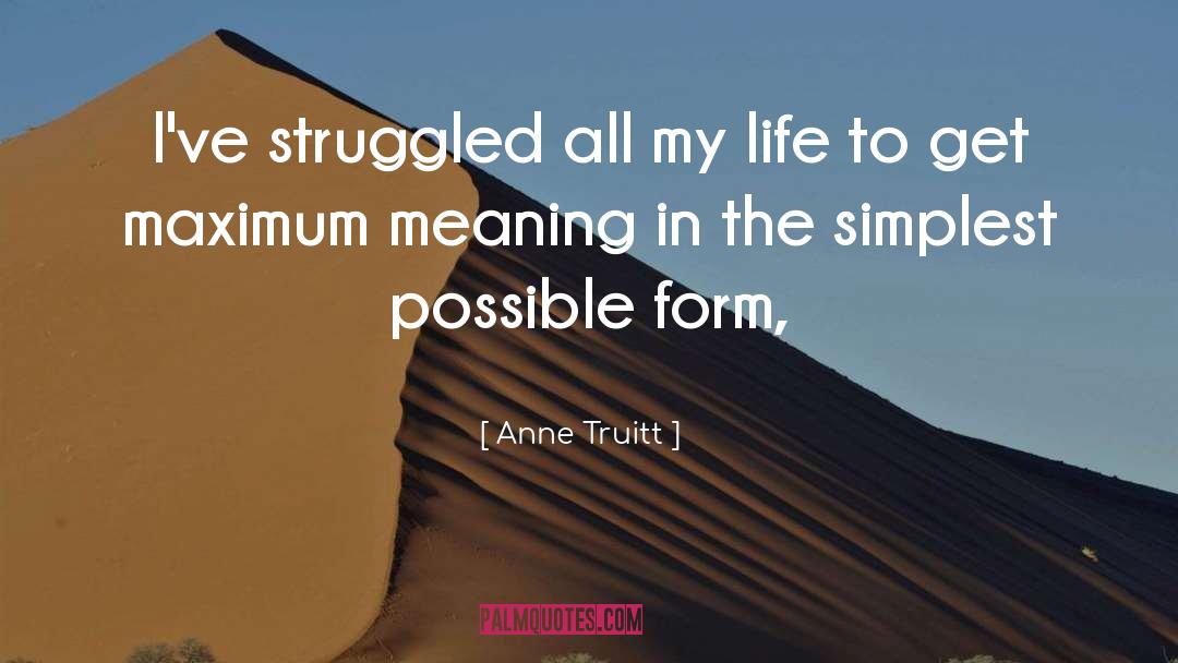 Existentialism Meaning In Life quotes by Anne Truitt