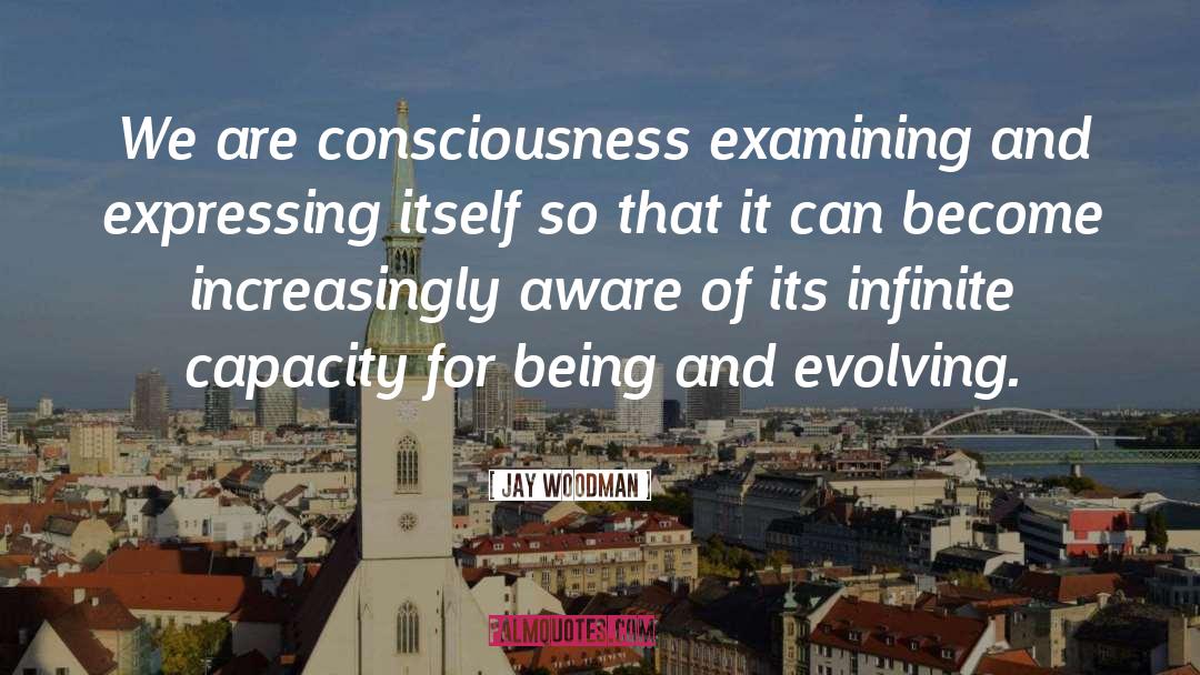 Expanding Evolving Consciousness quotes by Jay Woodman