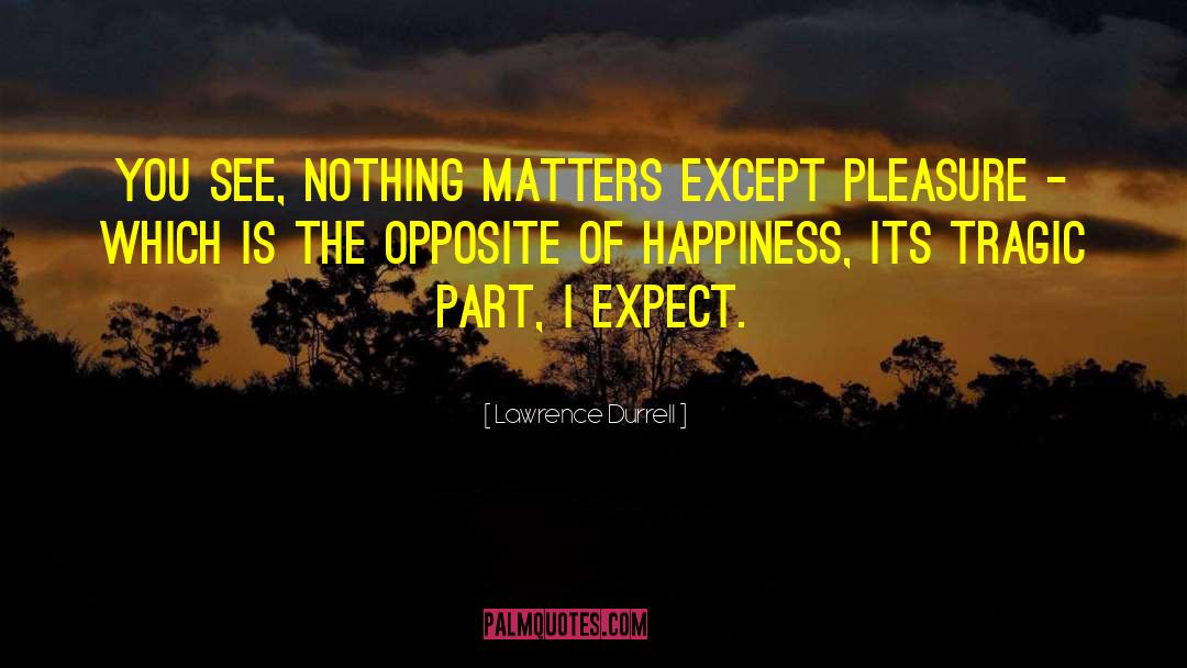 Expect Happiness quotes by Lawrence Durrell