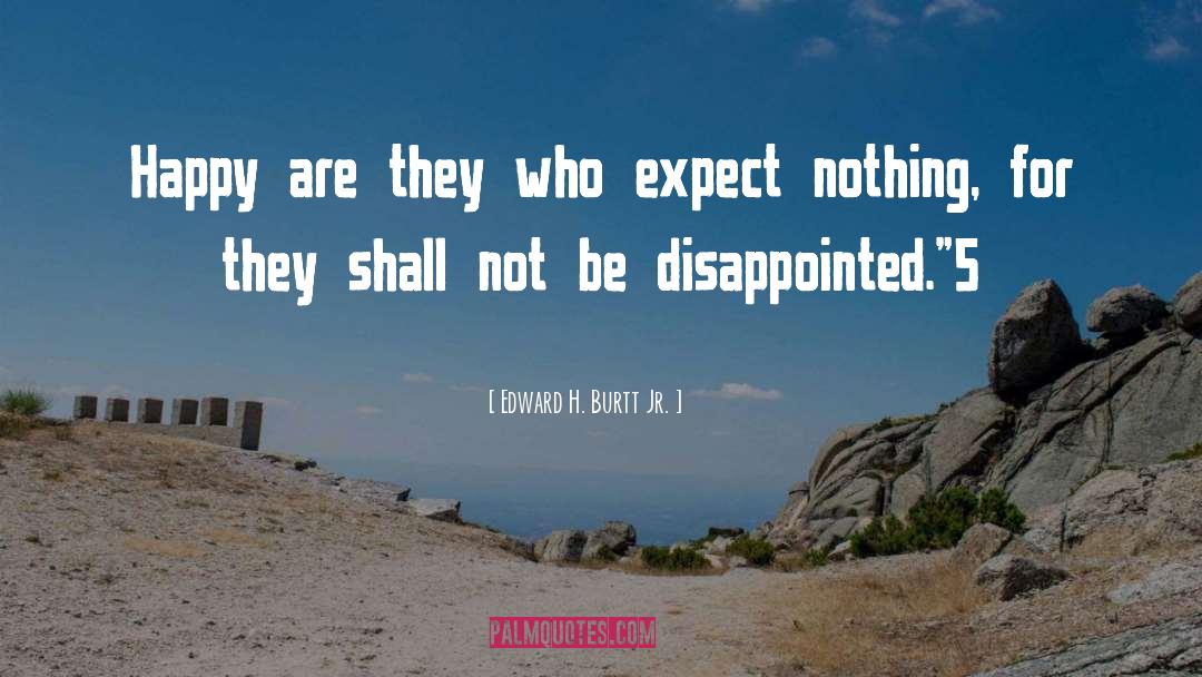 Expect Nothing quotes by Edward H. Burtt Jr.