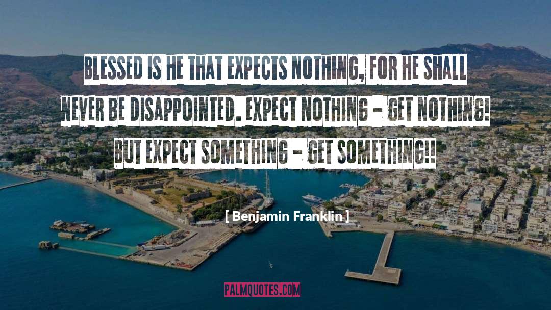 Expect Nothing quotes by Benjamin Franklin