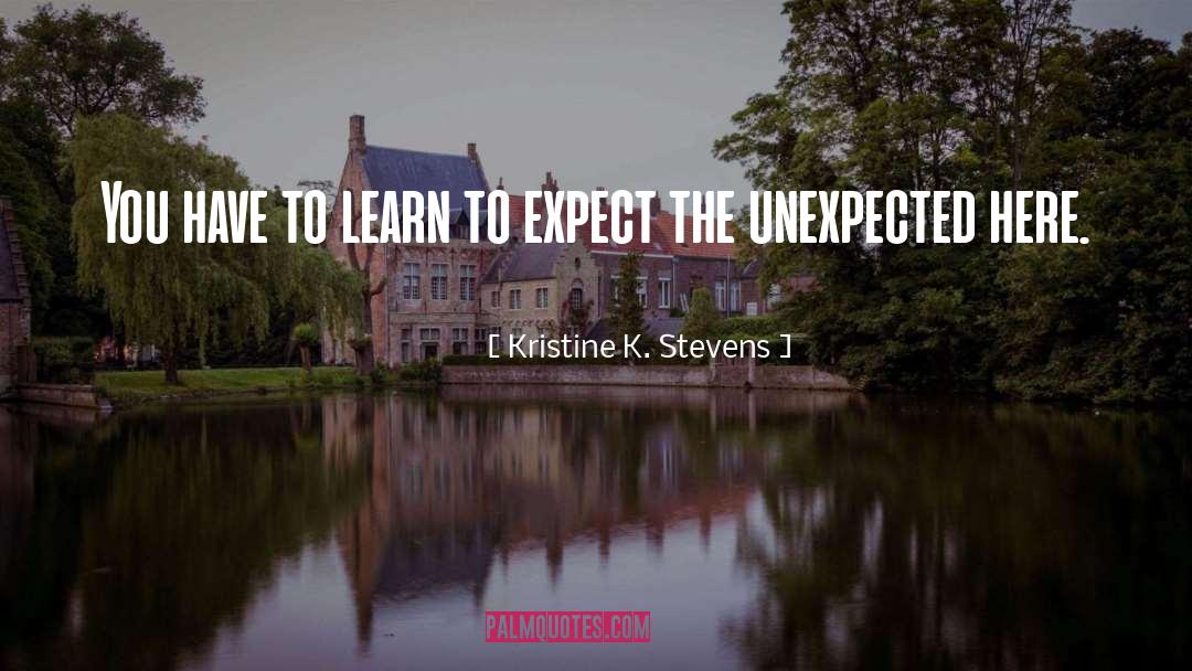 Expect The Unexpected quotes by Kristine K. Stevens