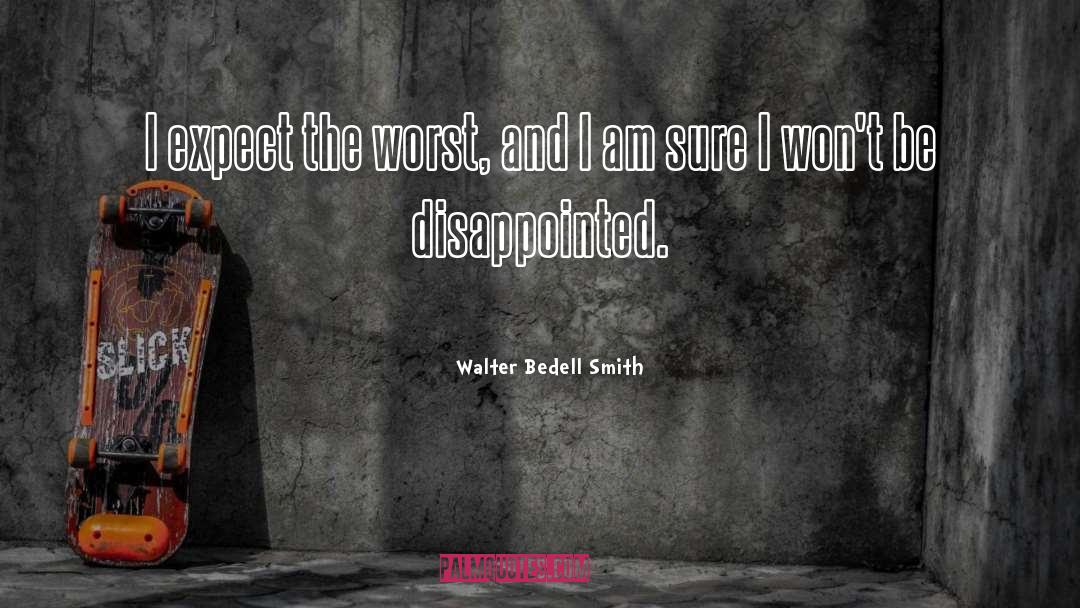 Expect The Worst quotes by Walter Bedell Smith