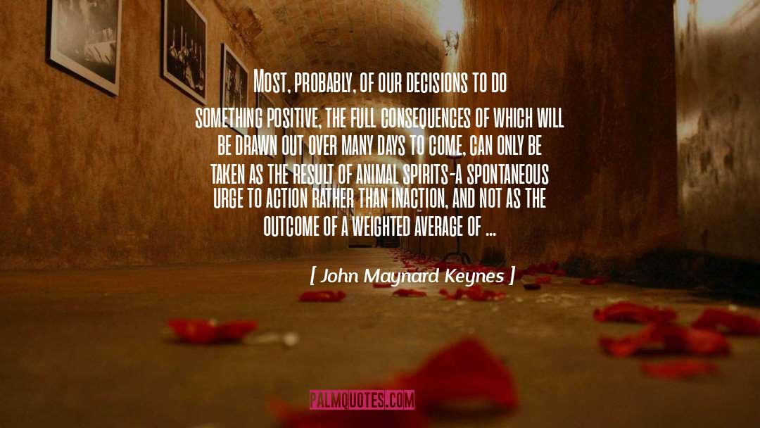 Expecting Positive Outcomes quotes by John Maynard Keynes