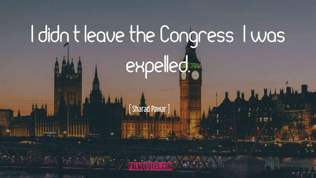 Expelled Synonyms quotes by Sharad Pawar