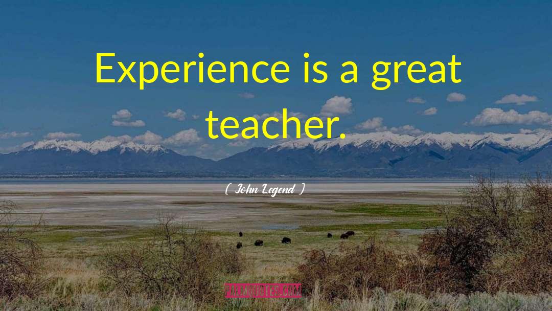 Experience Is A Great Teacher quotes by John Legend