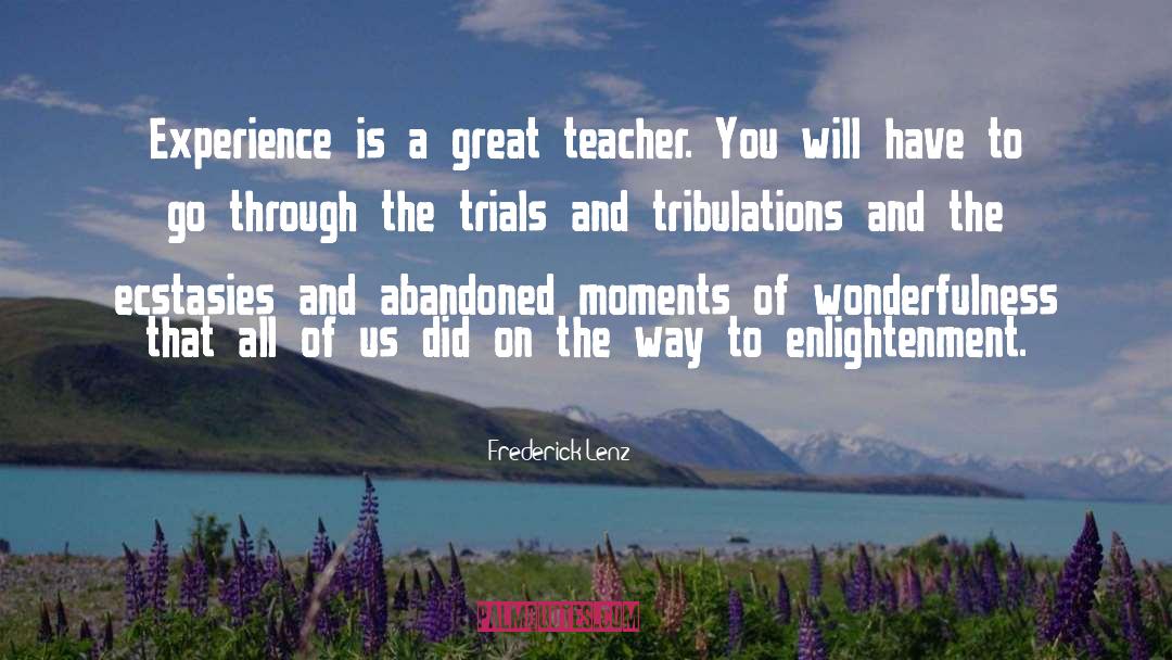 Experience Is A Great Teacher quotes by Frederick Lenz