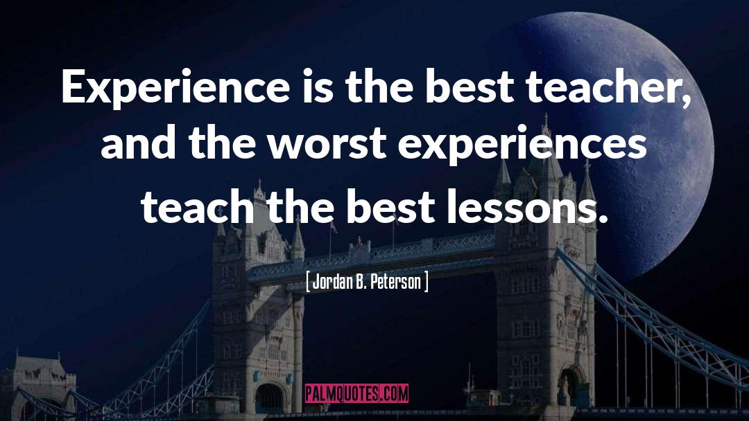 Experience Is The Best Teacher quotes by Jordan B. Peterson