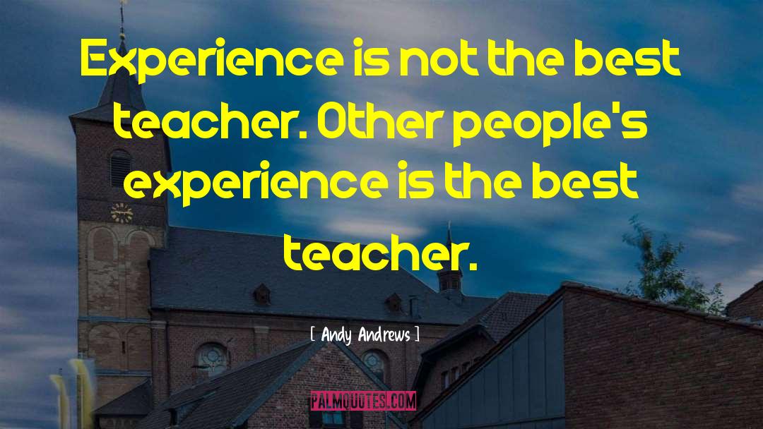 Experience Is The Best Teacher quotes by Andy Andrews