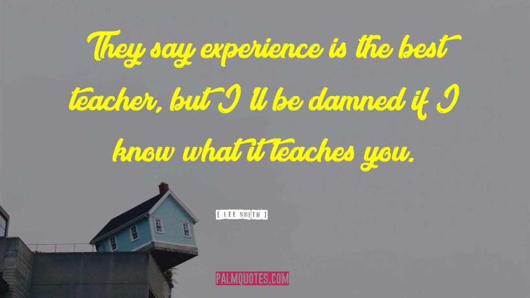 Experience Is The Best Teacher quotes by Lee Smith
