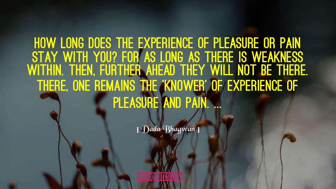 Experience Of Pleasure And Pain quotes by Dada Bhagwan