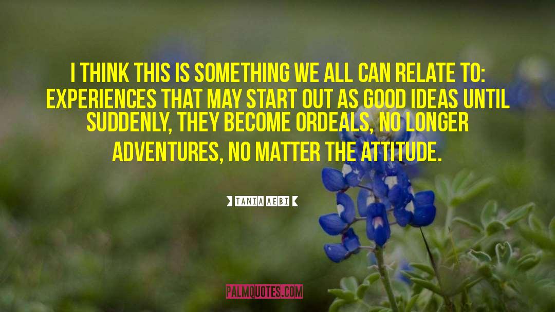 Experiences And Adventures quotes by Tania Aebi