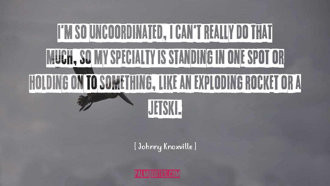 Exploding quotes by Johnny Knoxville