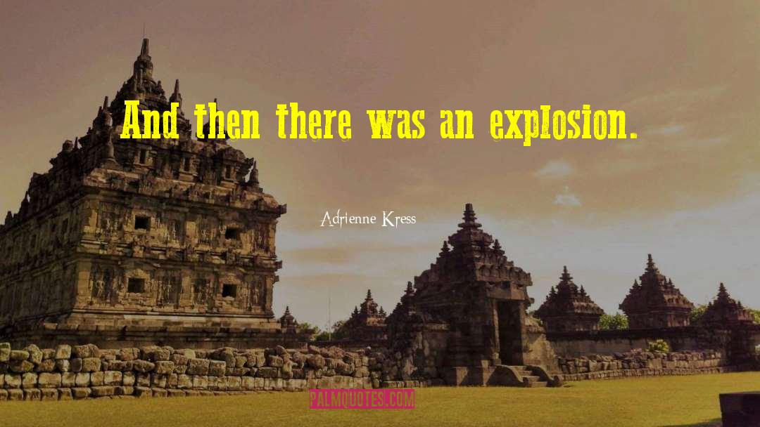 Explosion quotes by Adrienne Kress