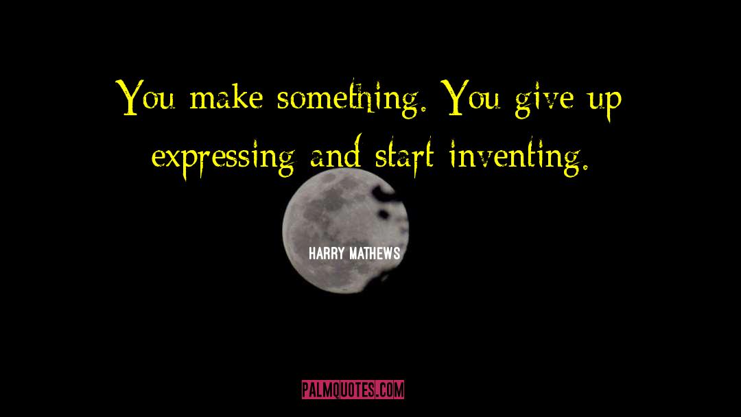 Expressing Creativity quotes by Harry Mathews