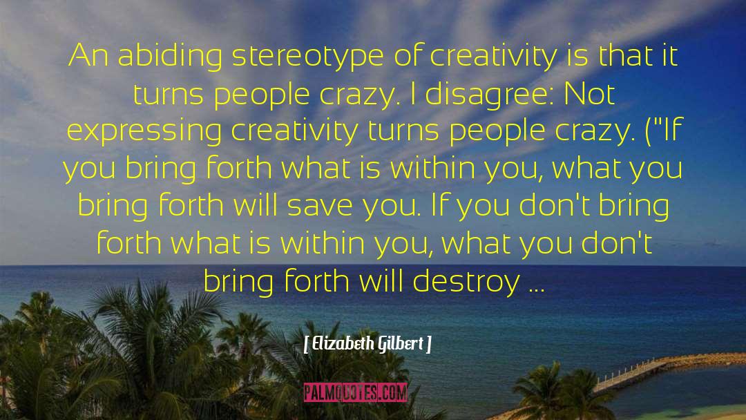 Expressing Creativity quotes by Elizabeth Gilbert