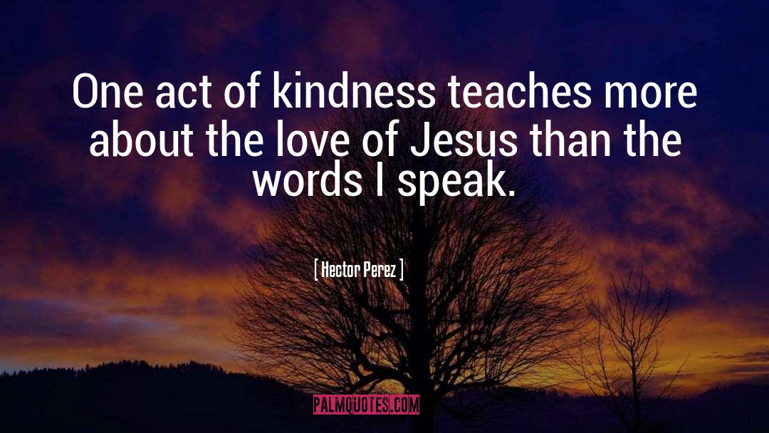 Extending Jesus Kindness quotes by Hector Perez