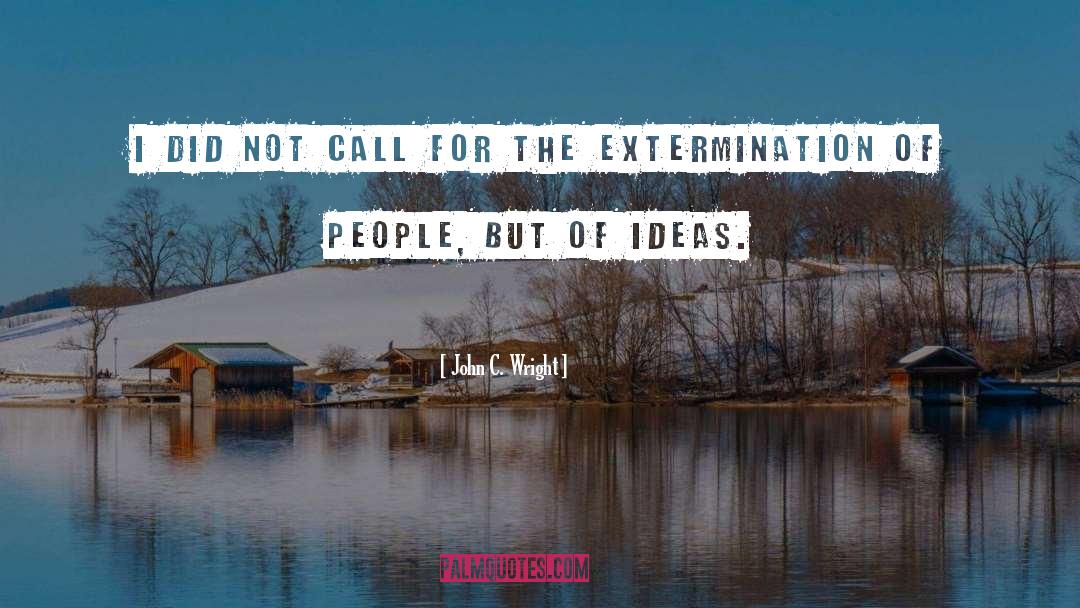 Extermination quotes by John C. Wright