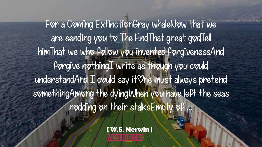 Extinction quotes by W.S. Merwin