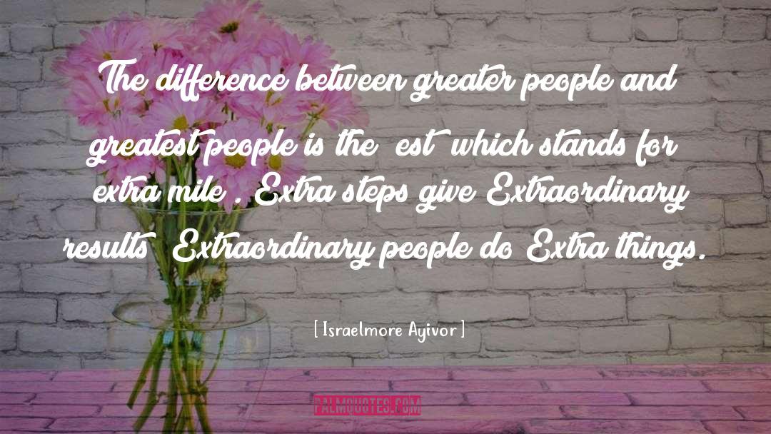 Extraordinary People quotes by Israelmore Ayivor