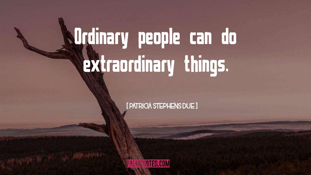 Extraordinary Things quotes by Patricia Stephens Due