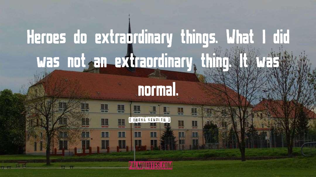 Extraordinary Things quotes by Irena Sendler