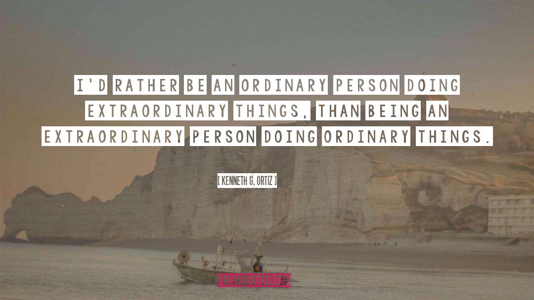 Extraordinary Things quotes by Kenneth G. Ortiz