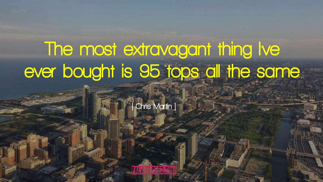 Extravagance quotes by Chris Martin
