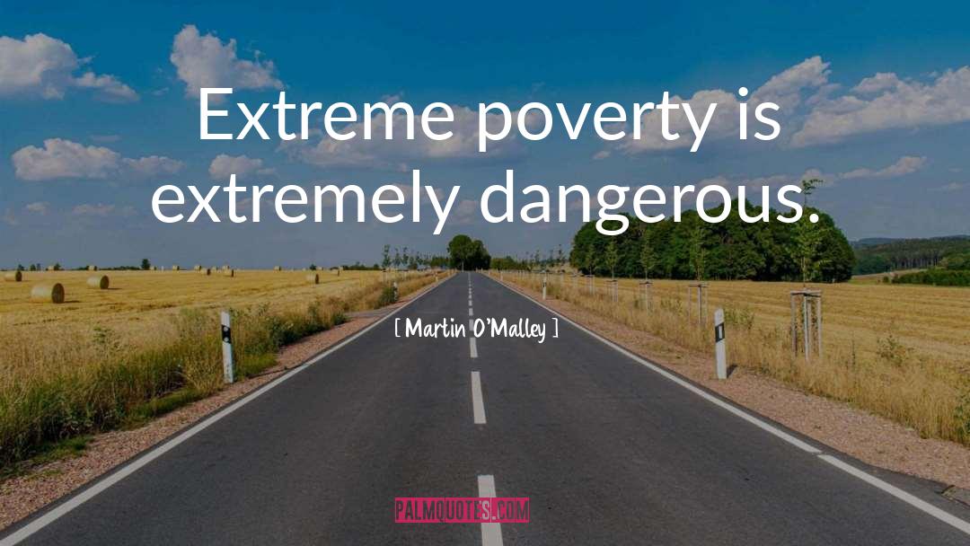 Extreme Poverty quotes by Martin O'Malley