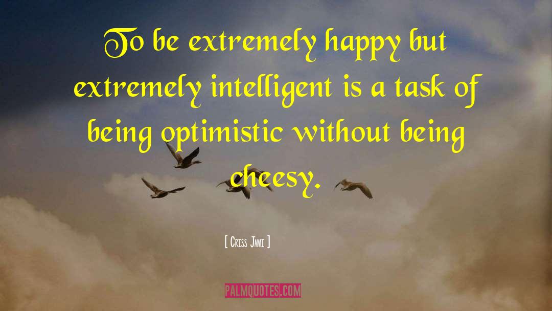 Extremely Happy quotes by Criss Jami