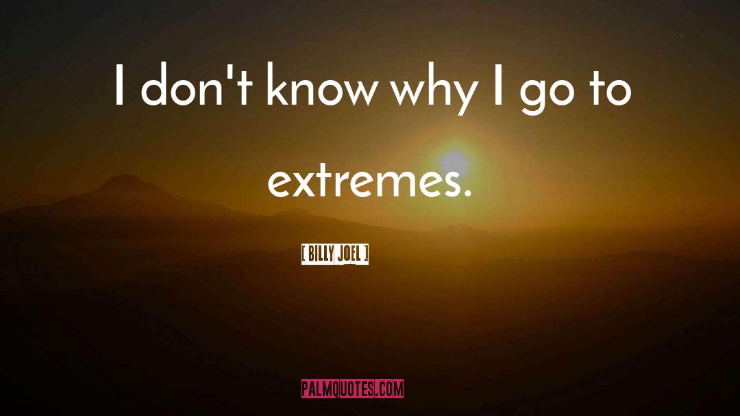 Extremes quotes by Billy Joel