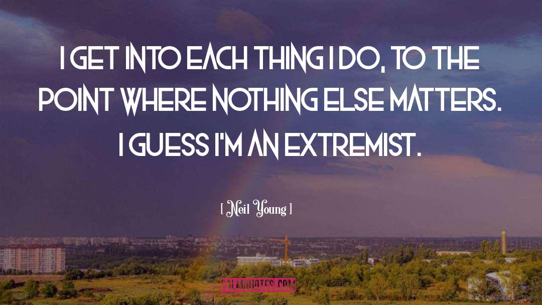 Extremist quotes by Neil Young