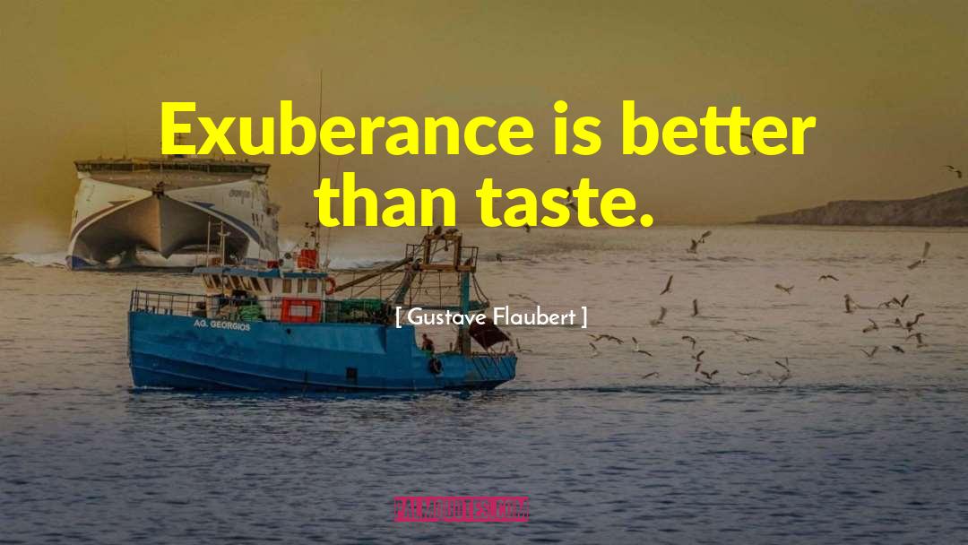 Exuberance quotes by Gustave Flaubert