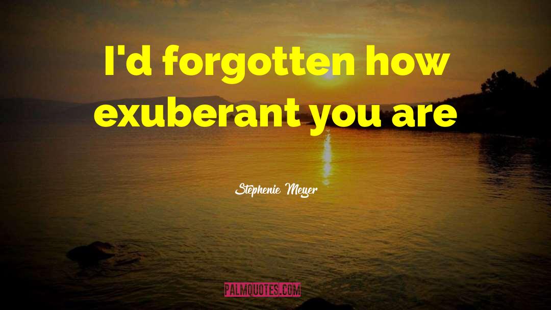 Exuberant quotes by Stephenie Meyer